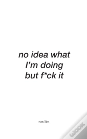 No Idea What I'M Doing But F*Ck It