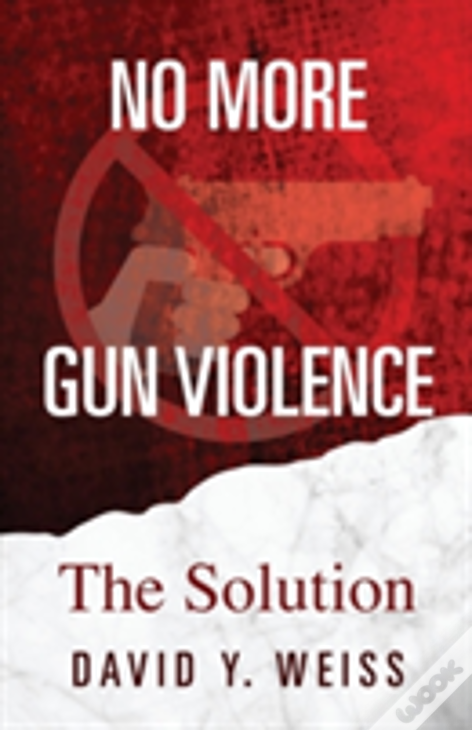 No More Gun Violence: The Solution