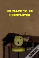 No Place To Be Unemployed