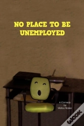 No Place To Be Unemployed