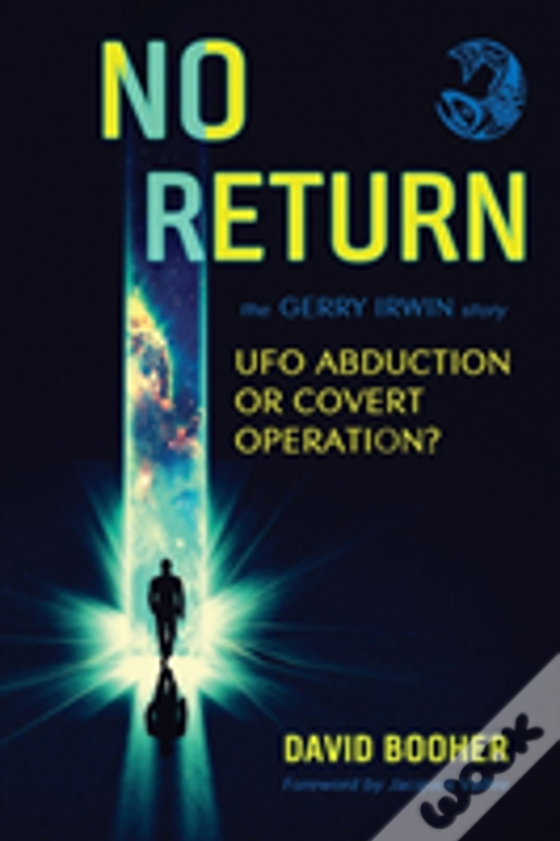 No Return: The Gerry Irwin Story, Ufo Abduction Or Covert Operation?