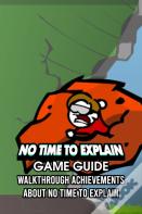 No Time To Explain Game Guide
