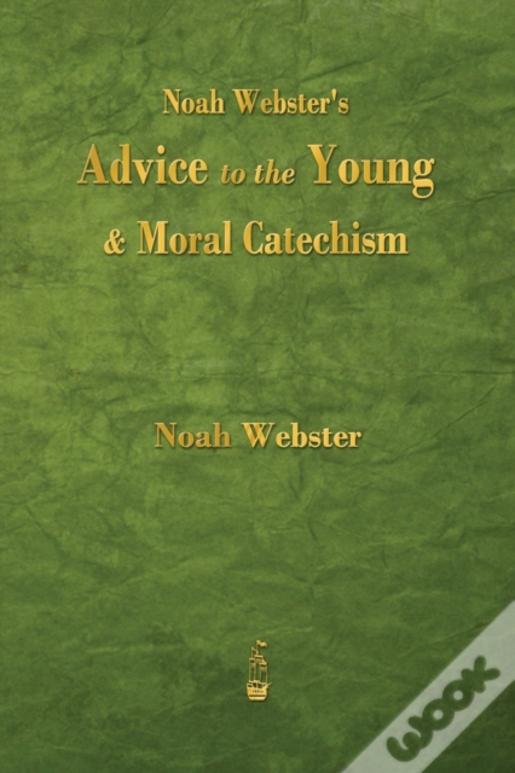 Noah Webster'S Advice To The Young And Moral Catechism