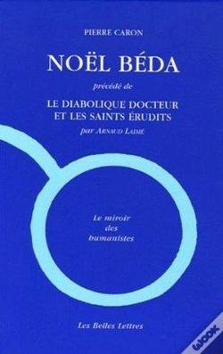 Capa do artigo Noël Béda : Précédé De "Le Diabolique Docteur Et Les Saints Érudits", Par Arnaud Laimé