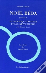 Capa do artigo Noël Béda : Précédé De "Le Diabolique Docteur Et Les Saints Érudits", Par Arnaud Laimé