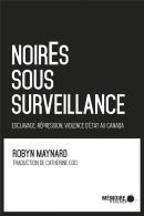 Noir.E.S Sous Surveillance - Esclavage, Repression Et Violence D'Etat Au Canada