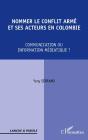 Nommer Le Conflit Armé Et Ses Acteurs En Colombie ; Communication Ou Information Médiatique ? - Preview