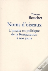 Noms D'Oiseaux ; L'Insulte En Politique De La Restauration À Nos Jours