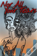 Nor All Your Tears