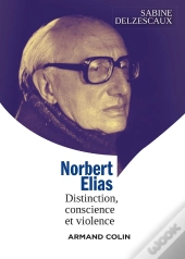 Norbert Elias ; Distinction, Conscience Et Violence