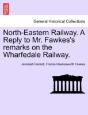 North-Eastern Railway. A Reply To Mr. Fawkes'S Remarks On The Wharfedale Railway. - Preview
