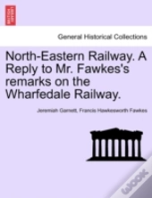 North-Eastern Railway. A Reply To Mr. Fawkes'S Remarks On The Wharfedale Railway.