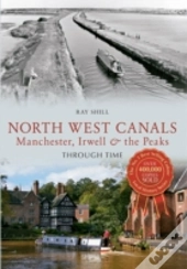 North West Canals Manchester, Irwell And The Peaks Through Time