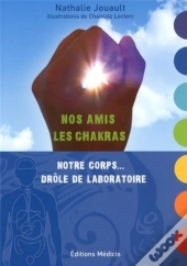 Nos Amis Les Chackras ; Notre Corps...Drôle De Laboratoire