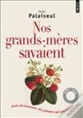 Nos Grands-Mères Savaient ; Petit Dictionnaire Des Plantes Qui Guérissent