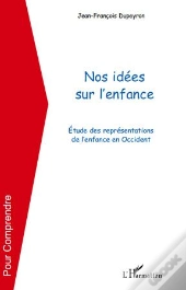 Nos Idées Sur L'Enfance ; Étude Des Représentations De L'Enfance En Occident