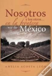 Nosotros Y Los Otros... En La Frontera Sur De Mexico