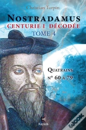 Nostradamus, Centurie I Décodée Tome 4 ; Quatrains N° 60 À 79