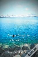Not A Drop To Drink . . .