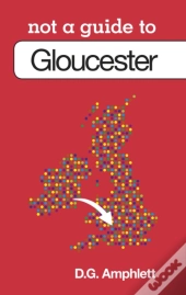 Not A Guide To: Gloucester