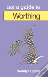 Not A Guide To: Worthing