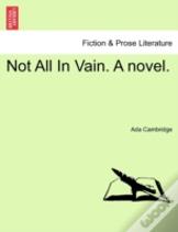 Not All In Vain. A Novel.