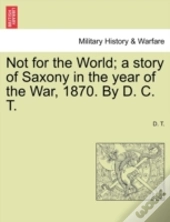 Not For The World; A Story Of Saxony In