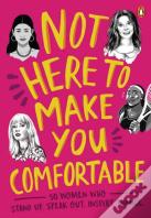 Not Here To Make You Comfortable