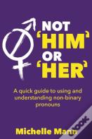 Not 'Him' Or 'Her' A Quick Guide To Using And Understanding Non-Binary Pronouns