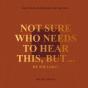 Not Sure Who Needs To Hear This, But... - Preview