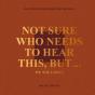 Not Sure Who Needs To Hear This, But... - Preview