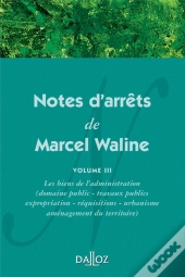 Notes D'Arrêts De Marcel Waline - Volume 3 Les Biens De L'Administration (Domaine Public - Travaux Publics - Expropriation - Réquisi