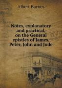 Notes, Explanatory And Practical, On The General Epistles Of James, Peter, John And Jude