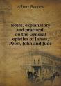 Notes, Explanatory And Practical, On The General Epistles Of James, Peter, John And Jude - Preview