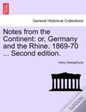 Notes From The Continent: Or, Germany And The Rhine. 1869-70 ... Second Edition.