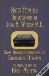 Notes From The Dispatch-Box Of John H. Watson M.D.