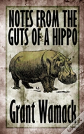 Notes From The Guts Of A Hippo