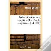 Notes Historiques Sur Les Eglises Reformees De L'Angoumois
