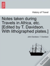 Notes Taken During Travels In Africa, Etc. (Edited By T. Davidson. With Lithographed Plates.)