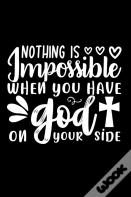 Nothing Is Impossible When You Have God On Your Side