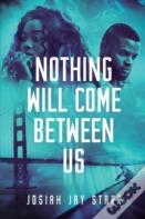 Nothing Will Come Between Us
