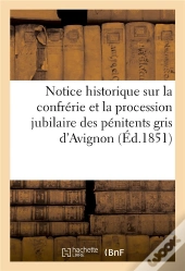 Notice Historique Sur La Confrérie Et La Procession Jubilaire Des Pénitents Gris D'Avignon
