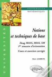 Notions Et Techniques De Base - Cours Et Exos Corrigés (1er Semestre D'Orientation, Mathématiques, Deug Mass, Mias, Sm)