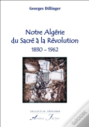 Capa do artigo Notre Algérie Du Sacré À La Révolution, 1830-1962