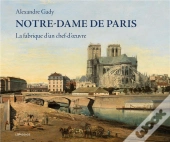 Notre-Dame De Paris ; La Fabrique D'Un Chef-D'Oeuvre