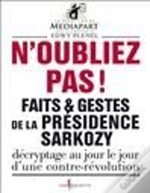 N'Oubliez Pas ! Faits & Gestes De La Présidence Sarkozy ; Décryptage Au Jour Le Jour D'Une Contre-Révolution