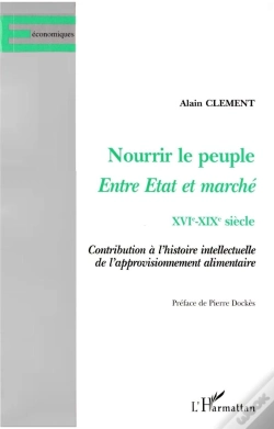 Capa do artigo Nourrir Le Peuple Entre État Et Marché, Xvi-Xix Siècle ; Contributions À L'Histoire Intellectuelle De L'Approvisionnement Alimentaire