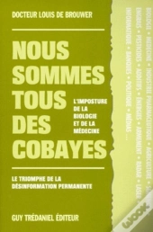 Nous Sommes Tous Des Cobayes - L'Imposture De La Biologie Et De La Médecine