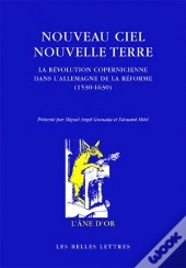 Nouveau Ciel - Nouvelle Terre : La Révolution Copernicienne Dans L'Allemagne De La Réforme (1530-1630)