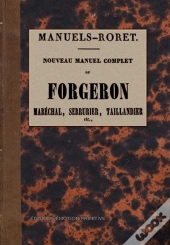 Nouveau Manuel Complet Du Forgeron ; Maréchal, Serrurier, Taillandier Etc.